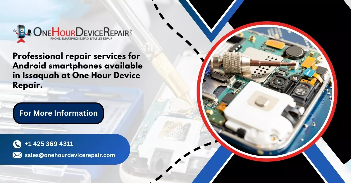 Android Smartphone Repair Service Expert Android Cellphone Repair in Issaquah with One Hour Device Repair